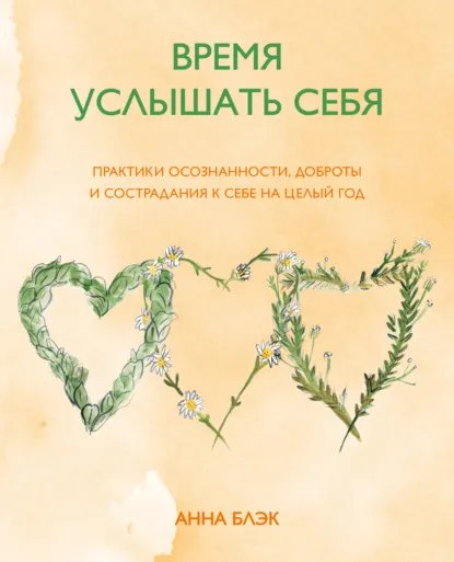 «Время услышать себя. Практики осознанности, доброты и сострадания к себе на целый год» Анна Блэк